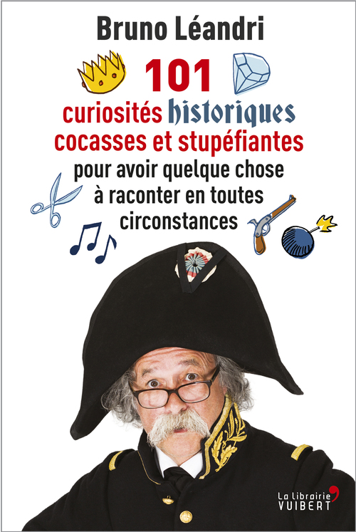 Couverture ebook de 101 curiosités historiques cocasses et stupéfiantes pour avoir quelque chose à raconter en toutes circonstances, de Bruno Léandri