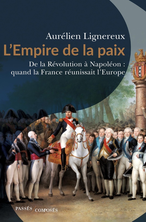 ebook cover of L'Empire de la paix - De la Révolution à Napoléon : quand la France réunissait l´Europe, by Aurélien Lignereux