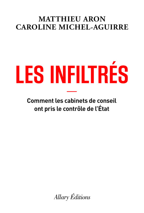 Couverture ebook de Les Infiltrés - Comment les cabinets de conseil ont pris le contrôle de l'État, de Matthieu Aron, Caroline Michel-Aguirre