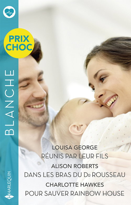 Couverture ebook de Réunis par leur fils - Dans les bras du Dr Rousseau - Pour sauver Rainbow House, de Louisa George, Charlotte Hawkes, Alison Roberts