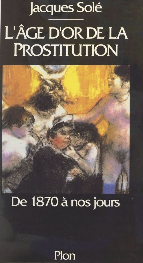 ebook cover of L'âge d'or de la prostitution : de 1870 à nos jours, by Jacques Solé