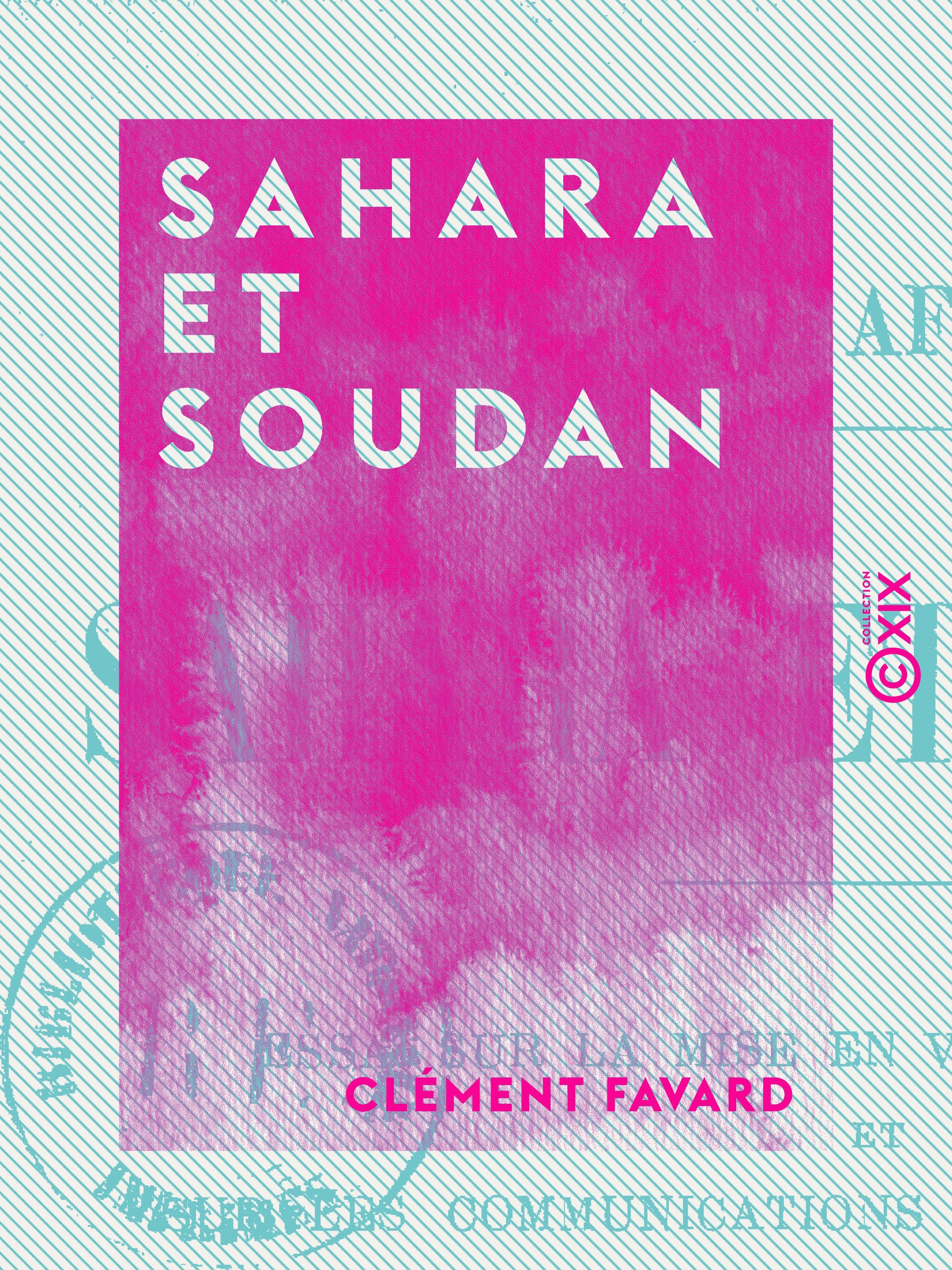 Couverture ebook de Sahara et Soudan - Essai sur la mise en valeur du Sahara et sur les communications du centre africain avec l'Europe, de Clement Favard