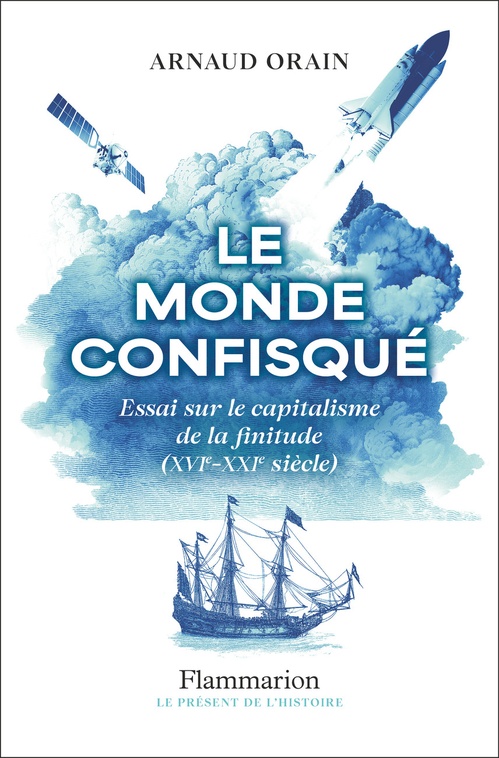 ebook cover of Le monde confisqué. Essai sur le capitalisme de la finitude (XVI - XXI siècle), by Arnaud Orain