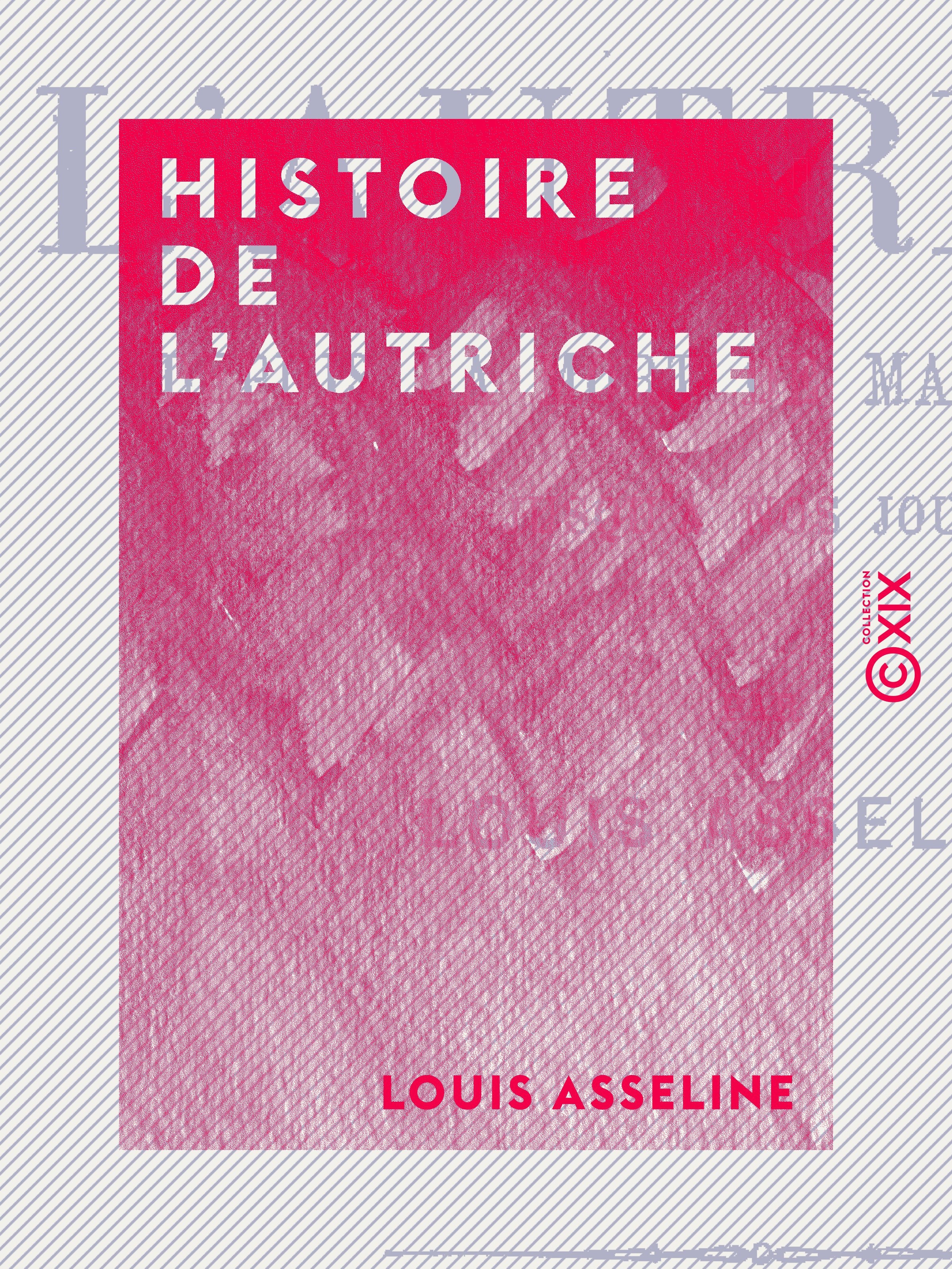 Couverture ebook de Histoire de l'Autriche - Depuis la mort de Marie-Thérèse jusqu'à nos jours, de Louis Asseline