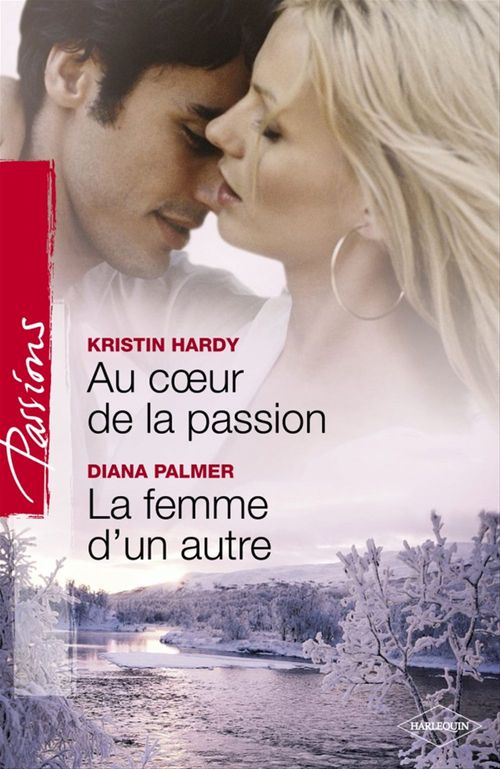 Couverture ebook de Au coeur de la passion - La femme d'un autre (Harlequin Passions), de Kristin Hardy, Diana Palmer