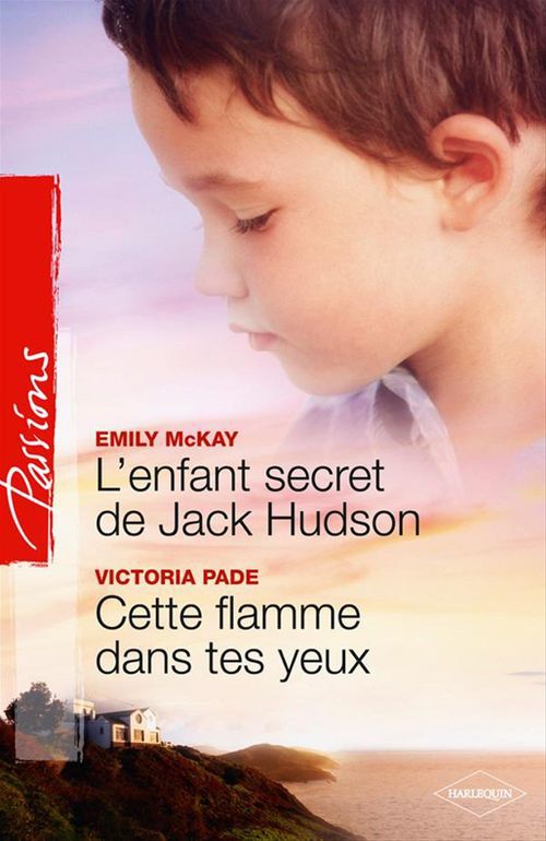 Couverture ebook de L'enfant secret de Jack Hudson - Cette flamme dans tes yeux, de Emily McKay, Victoria Pade