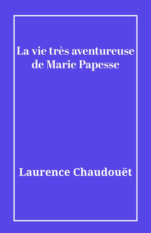 Couverture ebook de La vie très aventureuse de Marie Papesse, de Laurence Chaudouët