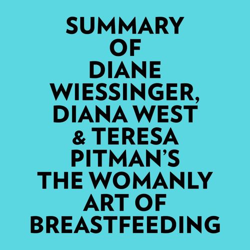 audiobook cover of Summary of Diane Wiessinger, Diana West & Teresa Pitman's The Womanly Art Of Breastfeeding, by Everest Media