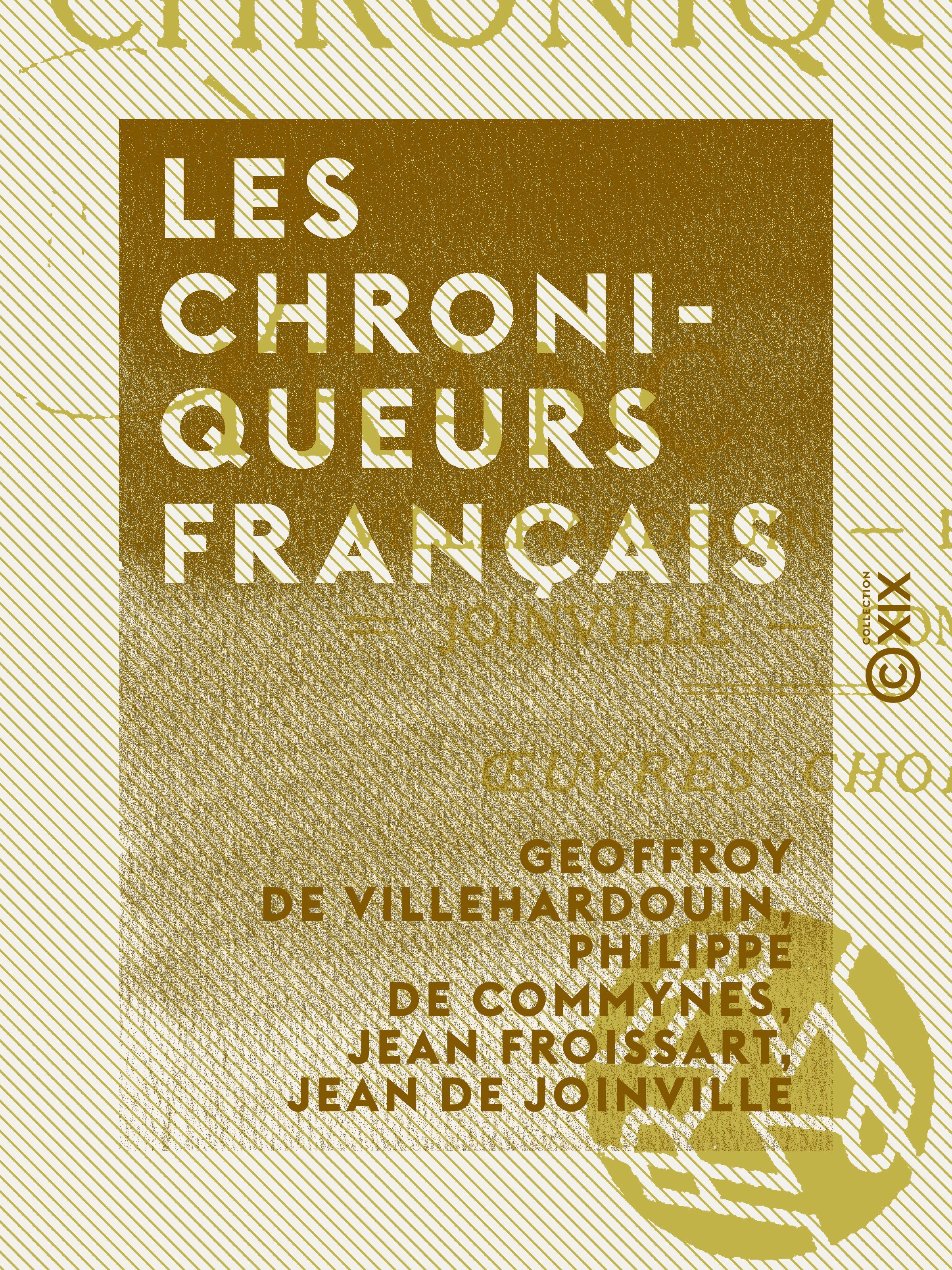 Couverture ebook de Les Chroniqueurs français - Villehardouin, Froissart, Joinville, Commines : oeuvres choisies, de Geoffroy De Villehardouin, Jean De Joinville, Jean Froissart, Philippe De Commynes