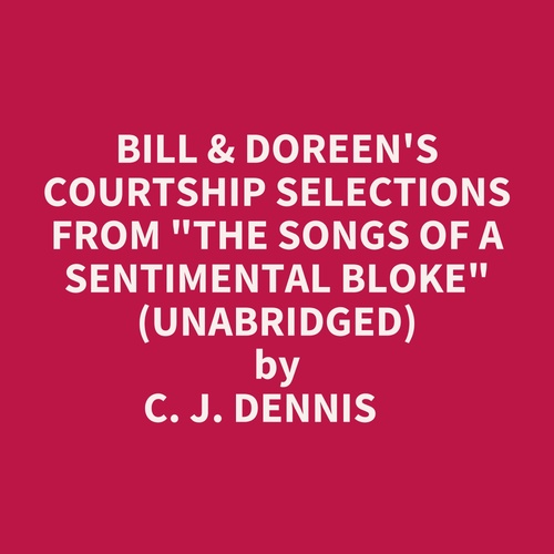 Couverture audiobook de Bill & Doreen's Courtship Selections From "The Songs Of A Sentimental Bloke" (Unabridged), de C. J. Dennis
