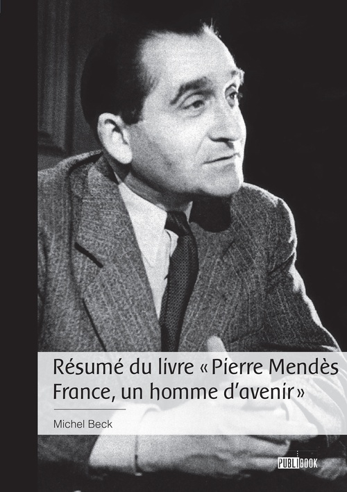 Couverture ebook de Résumé du livre « Pierre Mendès France, un homme d'avenir », de Michel Beck