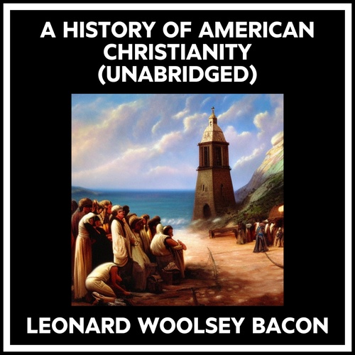 Couverture audiobook de A History Of American Christianity (Unabridged), de Leonard Woolsey Bacon