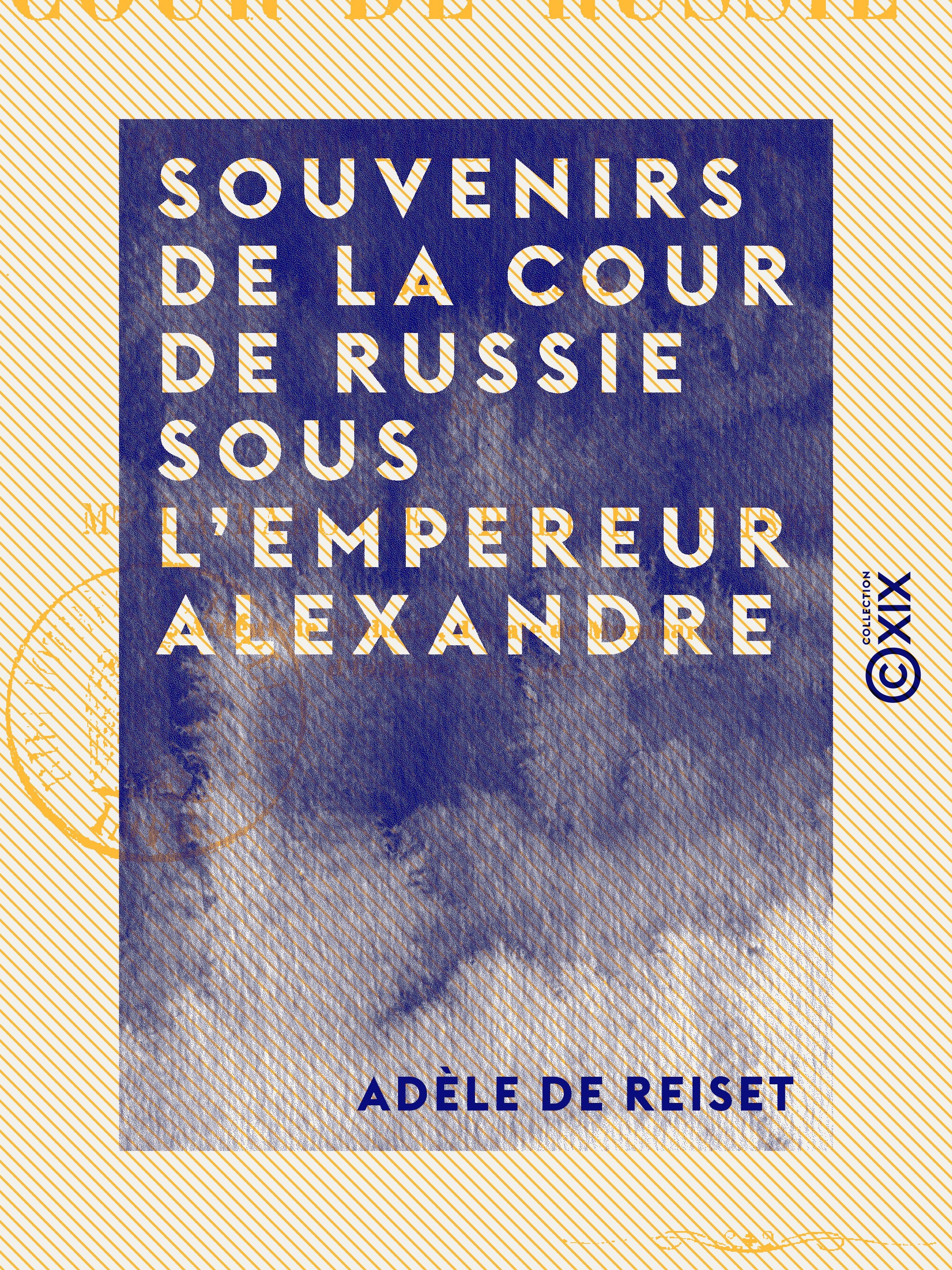 Couverture ebook de Souvenirs de la cour de Russie sous l'empereur Alexandre - De 1807 à 1813, de Adele De Reiset