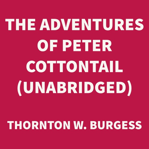 Couverture audiobook de The Adventures of Peter Cottontail (UNABRIDGED), de Thornton W. Burgess