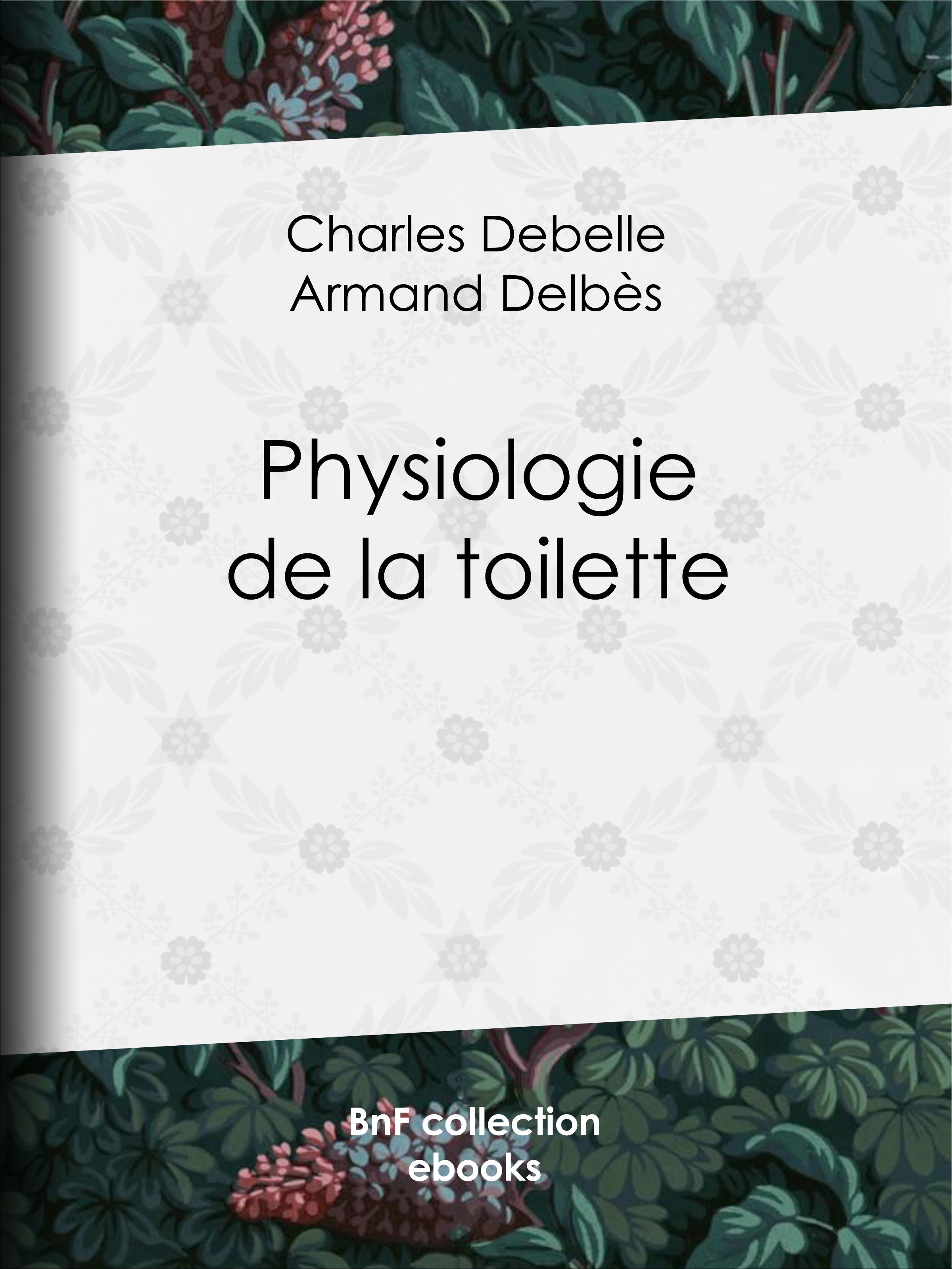 Couverture ebook de Physiologie de la toilette, de Armand Delbes, Charles Debelle