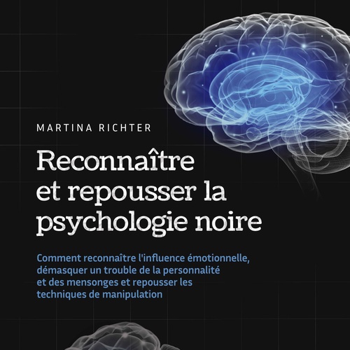 Couverture audiobook de Reconnaître et repousser la psychologie noire: Comment reconnaître l'influence émotionnelle, démasquer un trouble de la personnalité et des mensonges et repousser les techniques de manipulation, de Martina Richter