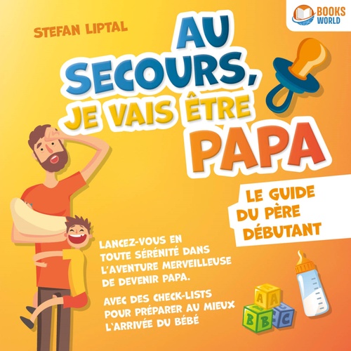 audiobook cover of Au secours, je vais être papa - Le guide du père débutant: Lancez-vous en toute sérénité dans l'aventure merveilleuse de devenir papa. Avec des check-lists pour préparer au mieux l'arrivée du bébé, by Stefan Liptal