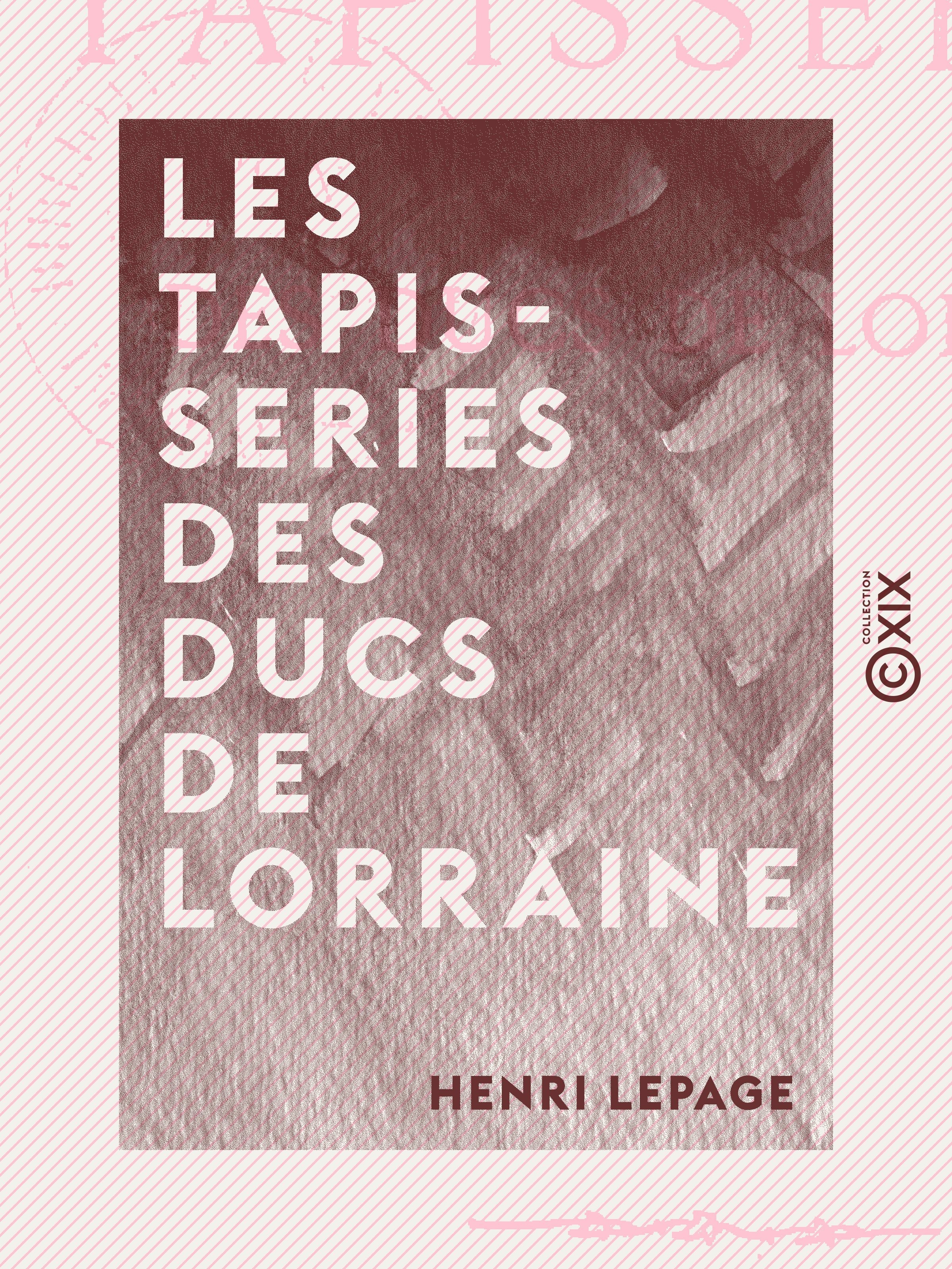Couverture ebook de Les Tapisseries des ducs de Lorraine, de Henri Lepage