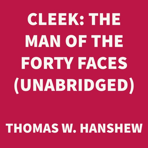 Couverture audiobook de Cleek: The Man of the Forty Faces (UNABRIDGED), de Thomas W. Hanshew