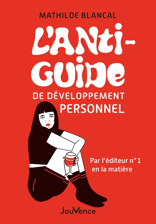 ebook cover of L'Anti-Guide de développement personnel - Par l'éditeur n°1 en la matière, by Mathilde Blancal