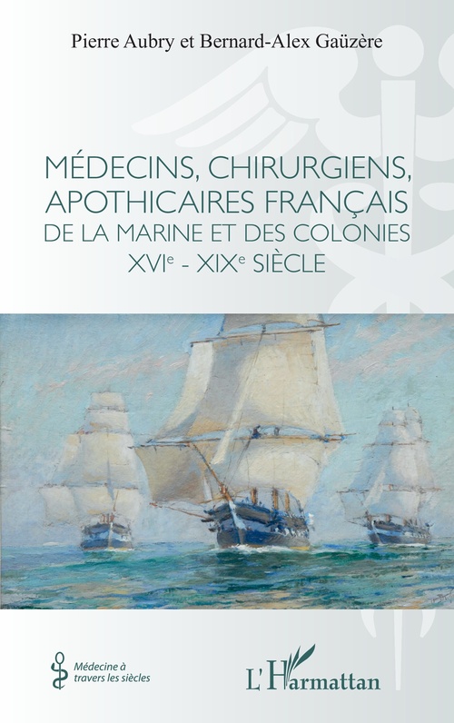 Couverture ebook de Médecins, chirurgiens, apothicaires français de la Marine et des colonies XVIe - XIXe siècle, de Pierre Aubry, Bernard-Alex Gaüzère