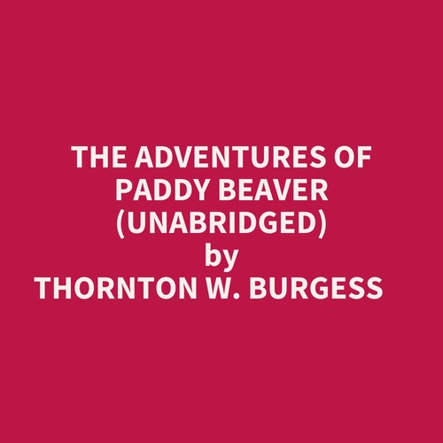 Couverture audiobook de The Adventures Of Paddy Beaver (Unabridged), de Thornton W. Burgess