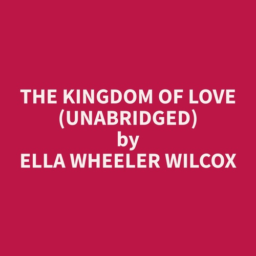 audiobook cover of The Kingdom of Love (Unabridged), by Ella Wheeler Wilcox