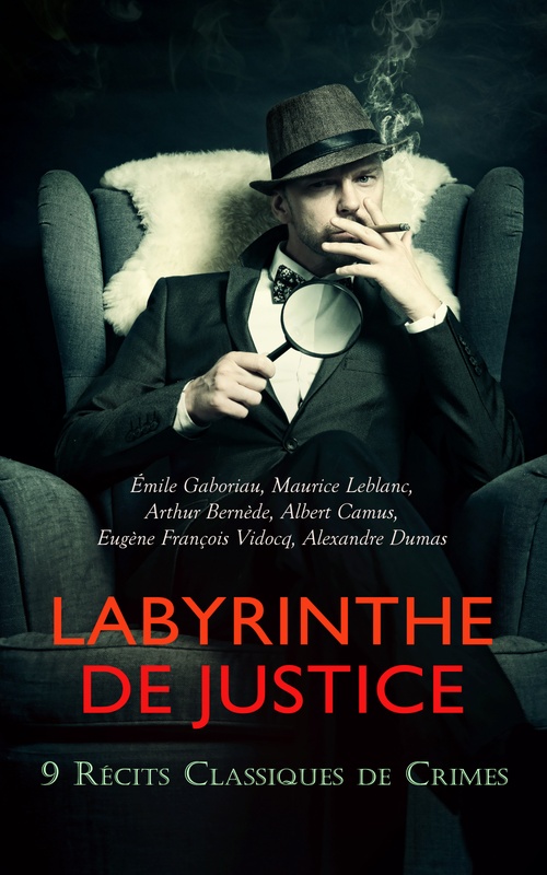 ebook cover of Labyrinthe de Justice : 9 Récits Classiques de Crimes, by Albert Camus, Alexandre Dumas, Arthur Bernede, Emile Gaboriau, Eugene Francois Vidocq, Maurice Leblanc