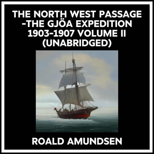 Couverture audiobook de The North West Passage -the Gjöa Expedition 1903-1907 Volume Ii (Unabridged), de Roald Amundsen