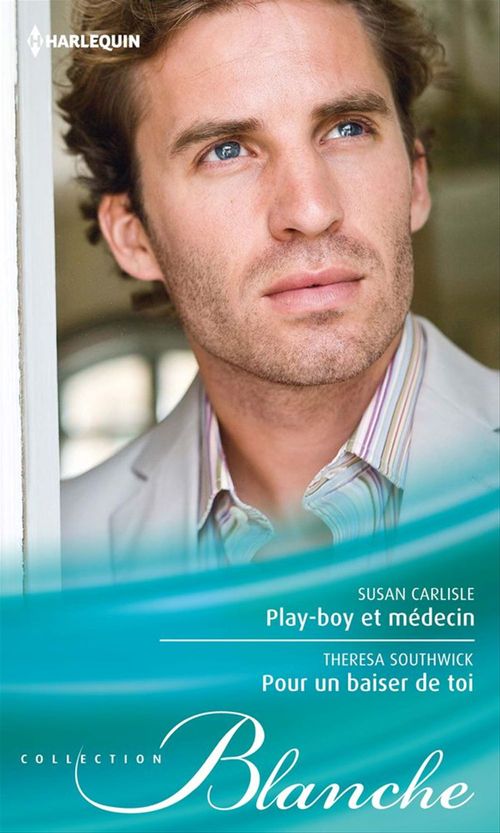 Couverture ebook de Play-boy et médecin - Pour un baiser de toi, de Susan Carlisle, Teresa Southwick
