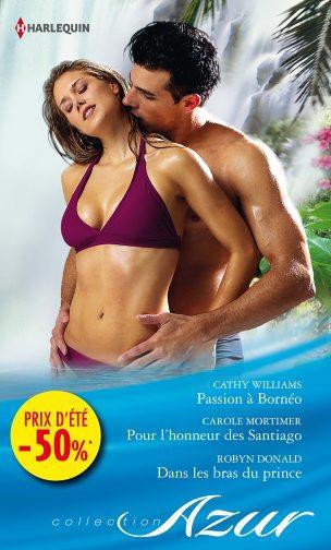ebook cover of Passion à Borneo - Pour l'honneur des Santiago - Dans les bras du prince, by Robyn Donald, Carole Mortimer, Cathy Williams
