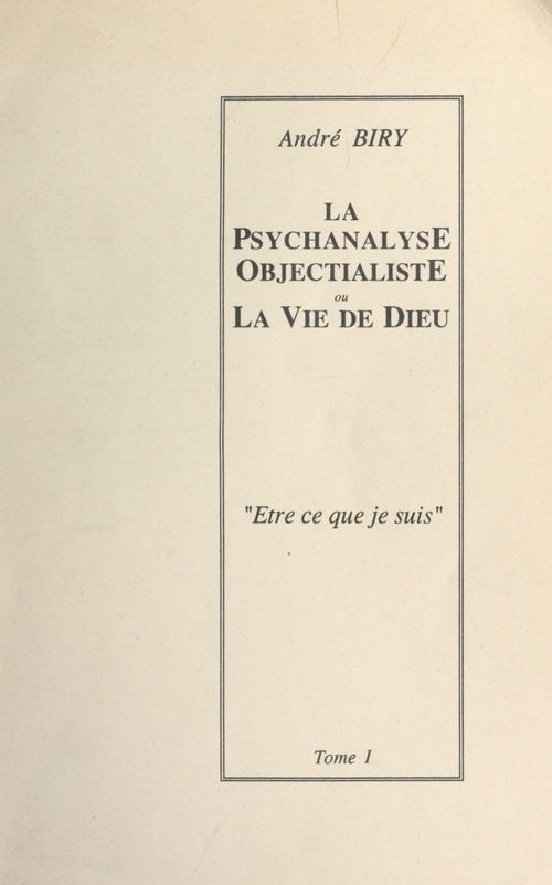 Couverture ebook de La psychanalyse objectialiste ou la vie de Dieu (1). Être ce que je suis, de Andre Biry