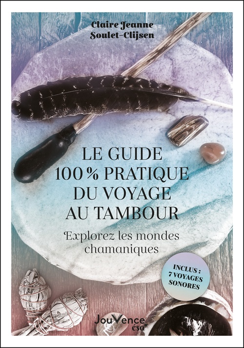 ebook cover of Le guide 100 % pratique du voyage au tambour : Explorez les mondes chamaniques, by Claire Jeanne Soulet-Clijsen