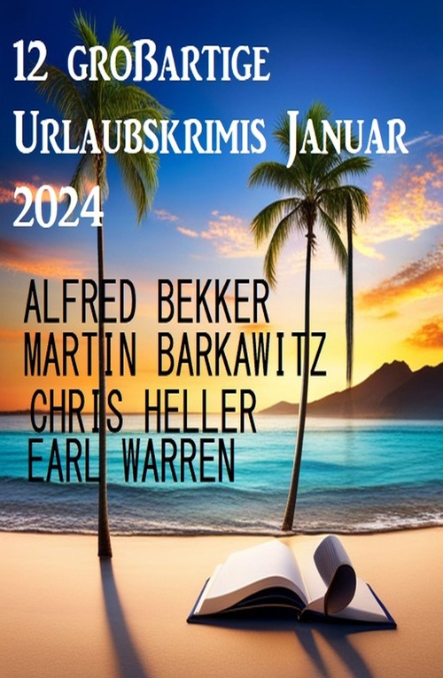 ebook cover of 12 großartige Urlaubskrimis Januar 2024, by Alfred Bekker, Chris Heller, Earl Warren, Martin Barkawitz