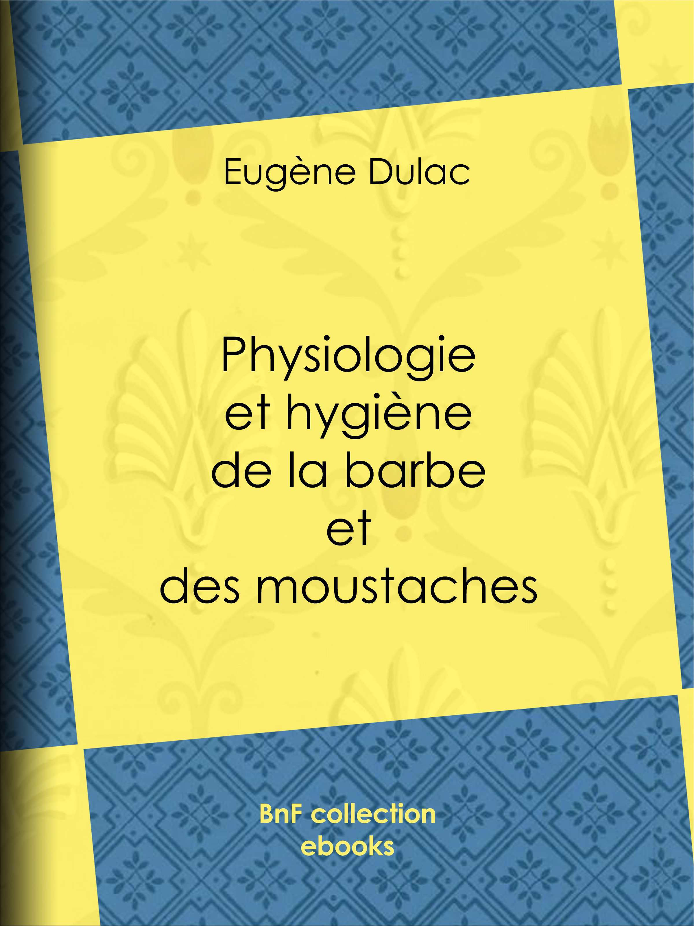 Couverture ebook de Physiologie et hygiène de la barbe et des moustaches, de Eugene Dulac