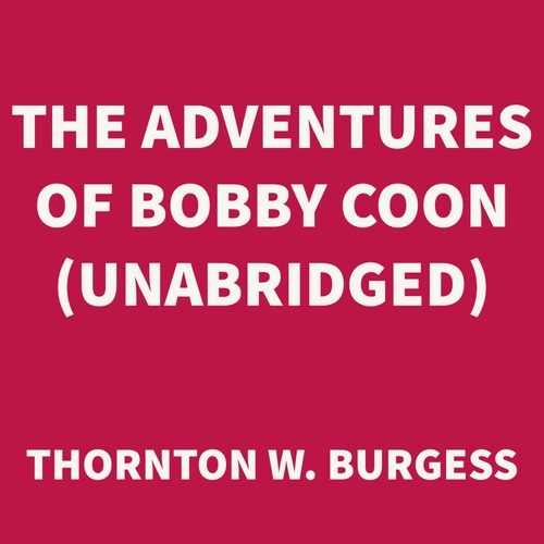 Couverture audiobook de The Adventures of Bobby Coon (UNABRIDGED), de Thornton W. Burgess