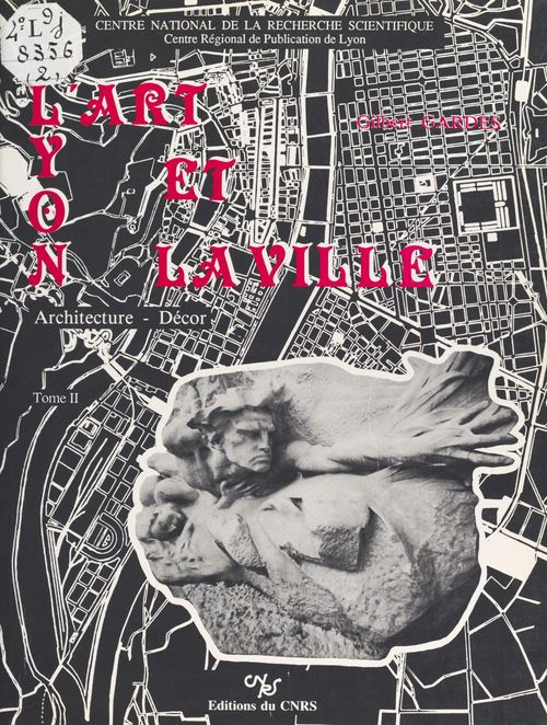 Couverture ebook de Lyon, l'art et la ville : architecture, décor (2), de Gilbert Gardes