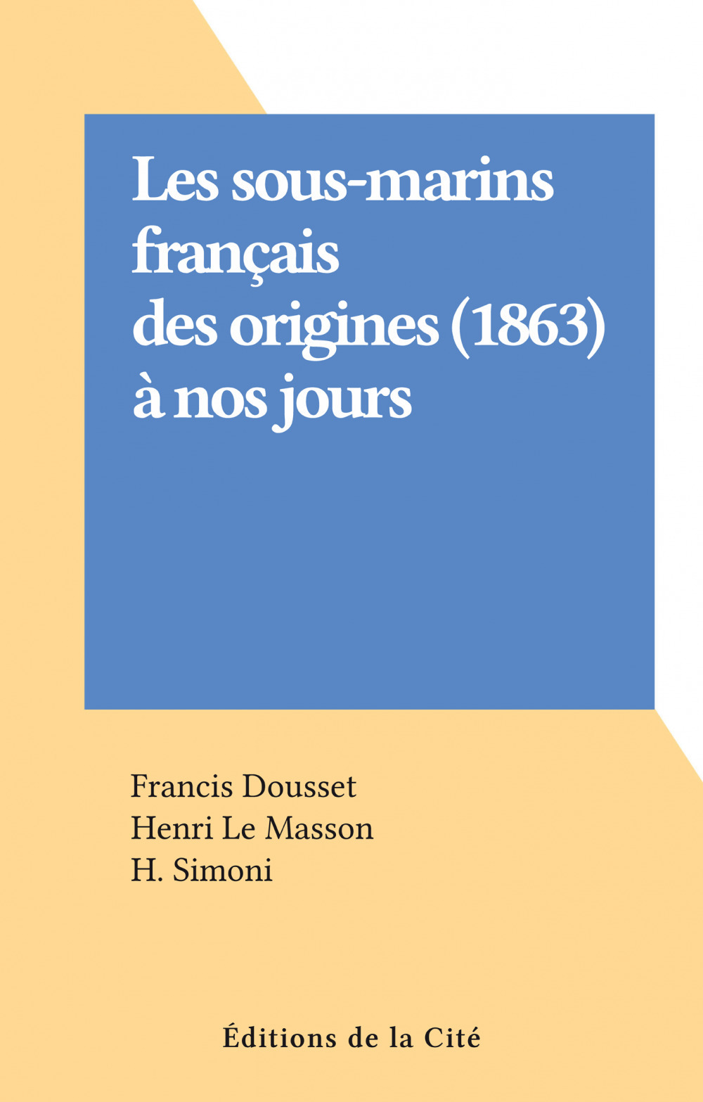 Couverture ebook de Les sous-marins français des origines (1863) à nos jours, de Francis Dousset, Henri Le Masson