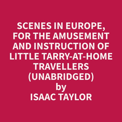 audiobook cover of Scenes in Europe, for the Amusement and Instruction of Little Tarry-at-Home Travellers (Unabridged), by Isaac  Taylor