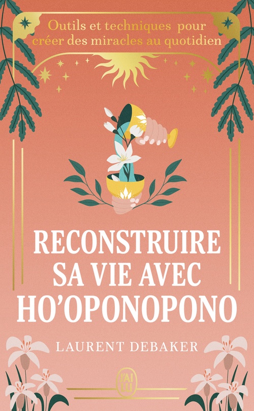 Couverture ebook de Reconstruire sa vie avec Ho'oponopono. Outils et techniques pour créer des miracles au quotidien, de Laurent Debaker