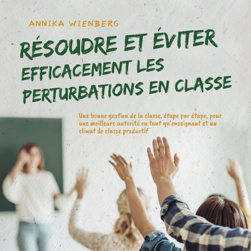 Couverture audiobook de Résoudre et éviter efficacement les perturbations en classe: Une bonne gestion de la classe, étape par étape, pour une meilleure autorité en tant qu'enseignant et un climat de classe productif, de Annika Wienberg