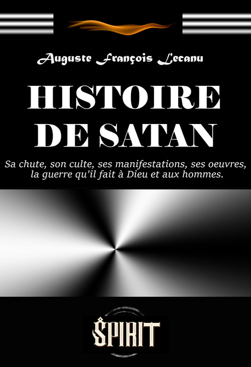 Couverture ebook de Histoire de Satan : sa chute, son culte, ses manifestations, ses oeuvres, la guerre qu'il fait à Dieu et aux hommes [édition intégrale revue et mise à jour], de Auguste françois Lecanu