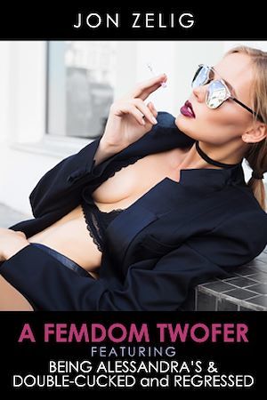 Couverture ebook de A Femdom Twofer: Being Alessandra's and DoubleCucked & Regressed, de Jon Zelig