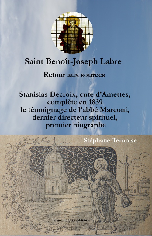 ebook cover of Saint Benoît-Joseph Labre Retour aux sources. Stanislas Decroix, curé d´Amettes, complète en 1839 le témoignage de l´abbé Marconi, dernier directeur spirituel, premier biographe, by Stéphane Ternoise, Stanislas Decroix