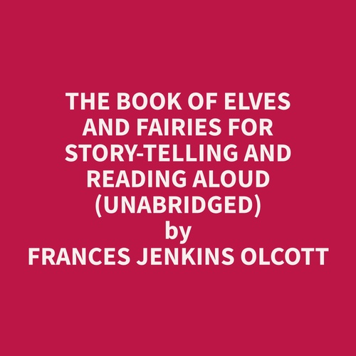 Couverture audiobook de The Book of Elves and Fairies for Story-Telling and Reading Aloud (Unabridged), de Frances Jenkins Olcott