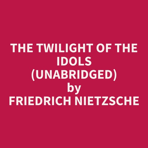 Couverture audiobook de The Twilight Of The Idols (Unabridged), de Friedrich Nietzsche