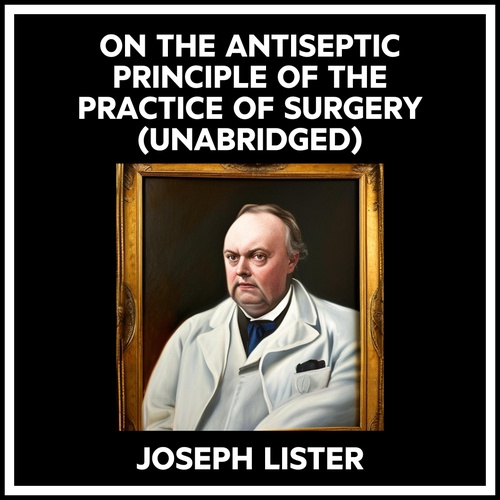 Couverture audiobook de On The Antiseptic Principle Of The Practice Of Surgery (Unabridged), de Joseph Lister