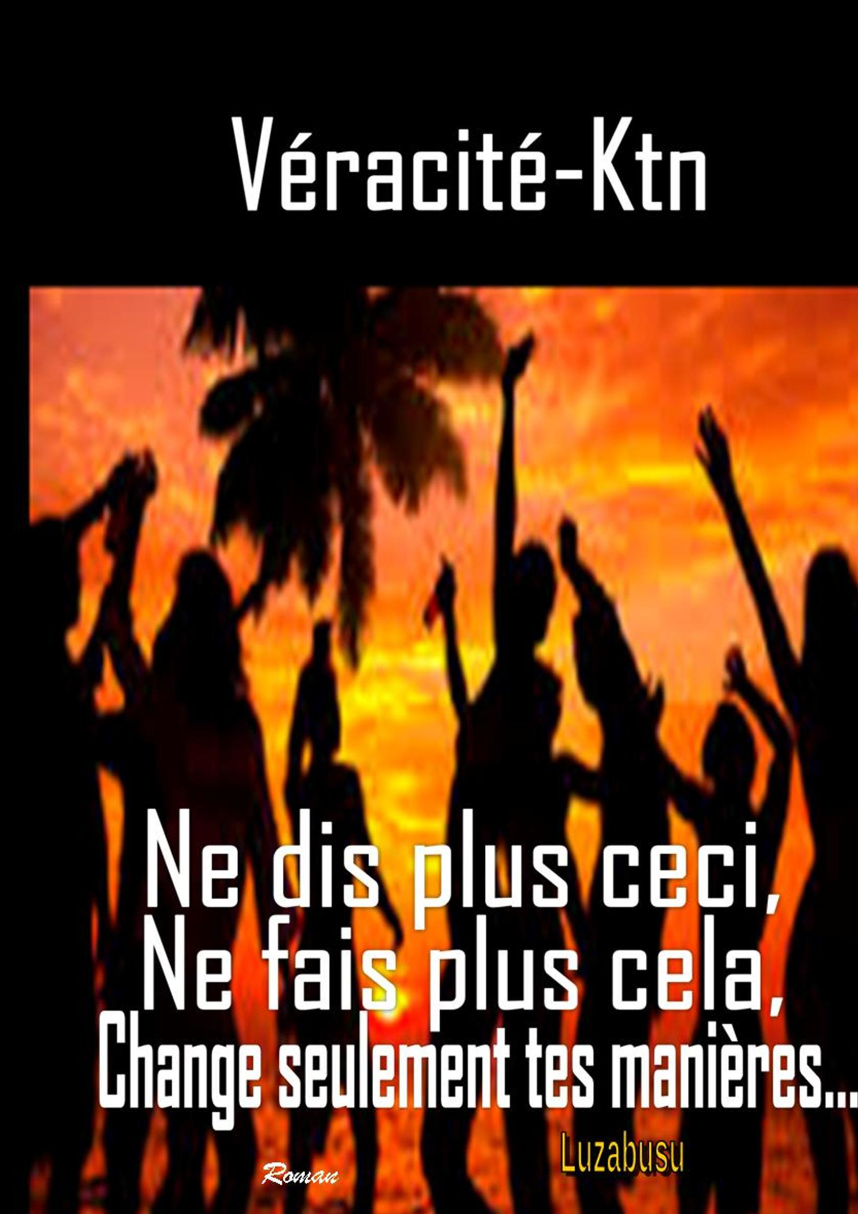 Couverture ebook de Ne dis plus ceci, ne fais plus cela, change seulement tes manières, de Veracite-Ktn
