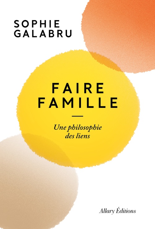 Couverture ebook de Faire famille - Une philosophie des liens, de Sophie Galabru