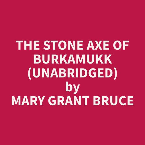 Couverture audiobook de The Stone Axe Of Burkamukk (Unabridged), de Mary Grant Bruce